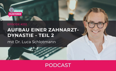 Wie man eine Zahnarzt-Dynastie aufbaut – Teil 2 mit Dr. Luca Schlotmann